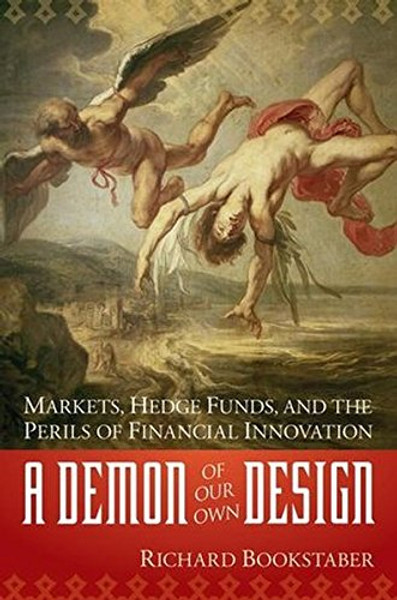 A Demon of Our Own Design: Markets, Hedge Funds, and the Perils of Financial Innovation