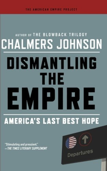 Dismantling the Empire: America's Last Best Hope (American Empire Project)