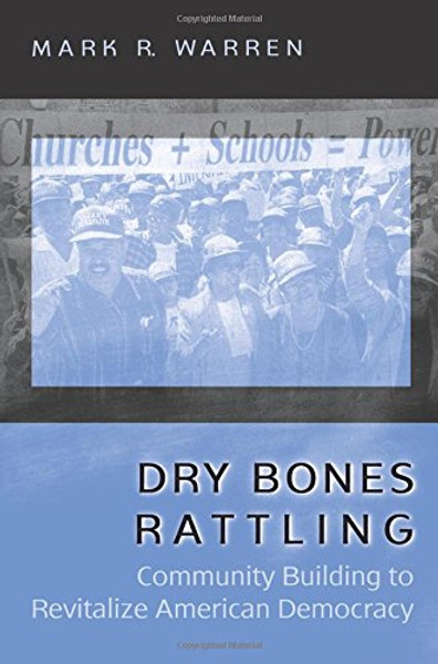 Dry Bones Rattling: Community Building to Revitalize American Democracy (Princeton Studies in American Politics: Historical, International, and Comparative Perspectives)