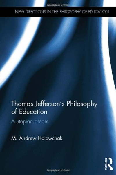 Thomas Jefferson's Philosophy of Education: A utopian dream (New Directions in the Philosophy of Education)