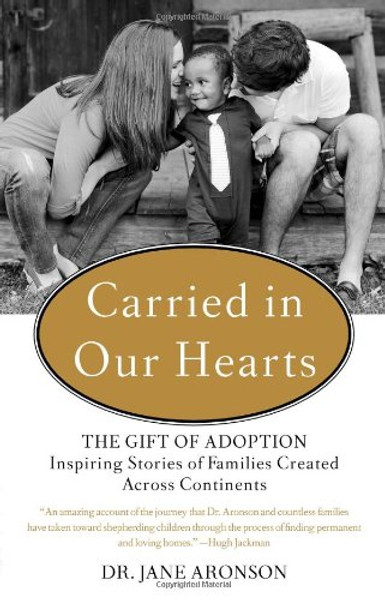 Carried in Our Hearts: The Gift of Adoption: Inspiring Stories of Families Created Across Continents