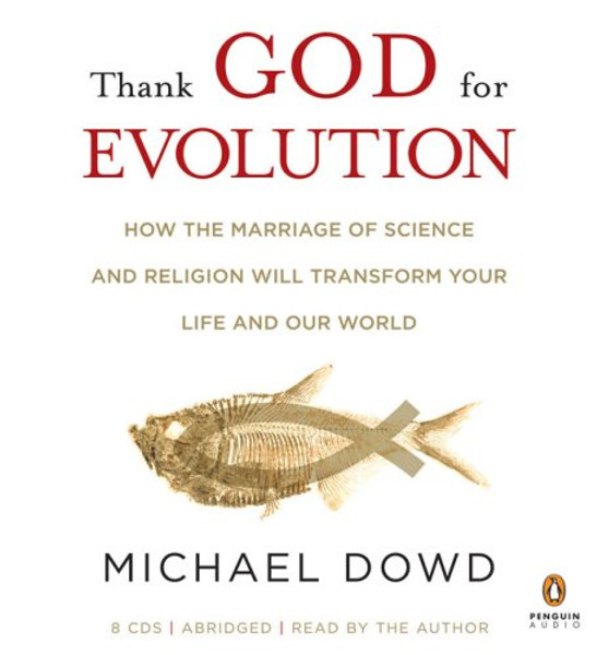 Thank God for Evolution: How the Marriage of Science and Religion Will Transform Your Life and Our World