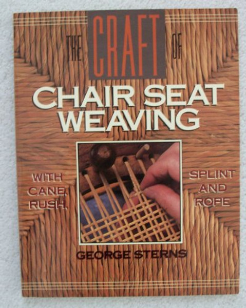 The Craft of Chair Seat Weaving: With Cane, Rush, Splint, and Rope
