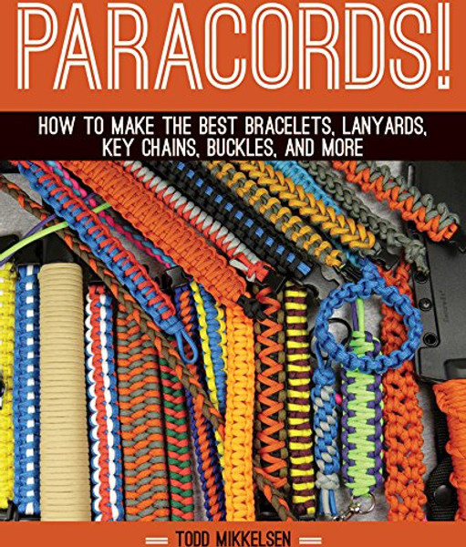 Paracord!: How to Make the Best Bracelets, Lanyards, Key Chains, Buckles, and More