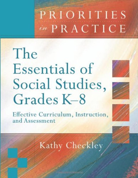 The Essentials of Social Studies, Grades K-8: Effective Curriculum, Instruction, and Assessment (Priorities in Practice Series)