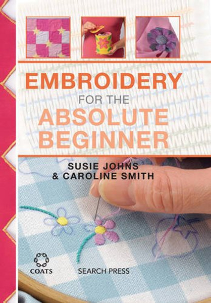 Embroidery for the Absolute Beginner (The Absolute Beginner series)