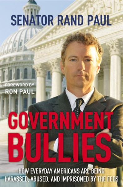 Government Bullies: How Everyday Americans Are Being Harassed, Abused, and Imprisoned by the Feds