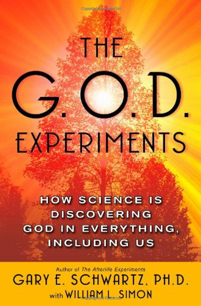 The G.O.D. Experiments: How Science Is Discovering God In Everything, Including Us