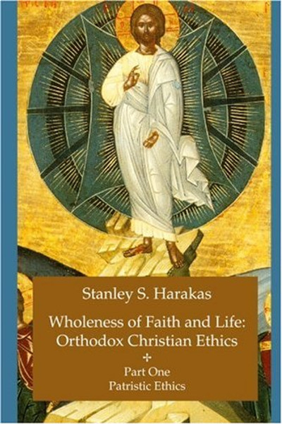 Wholeness of Faith and Life: Orthodox Christian Ethics: Patristic Ethics