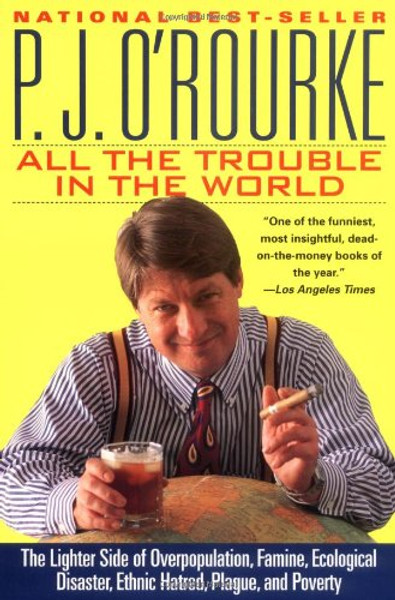 All the Trouble in the World: The Lighter Side of Overpopulation, Famine, Ecological Disaster, Ethnic Hatred, Plague, and Poverty