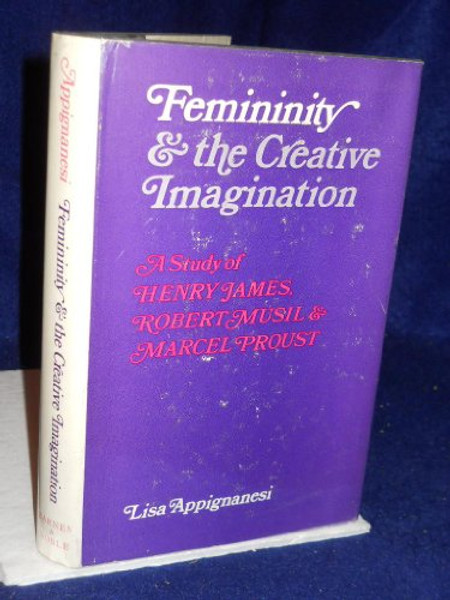 Femininity and the Creative Imagination : A Study of Henry James, Robert Musil, and Marcel Proust