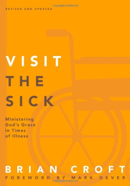 Visit the Sick: Ministering Gods Grace in Times of Illness (Practical Shepherding Series)