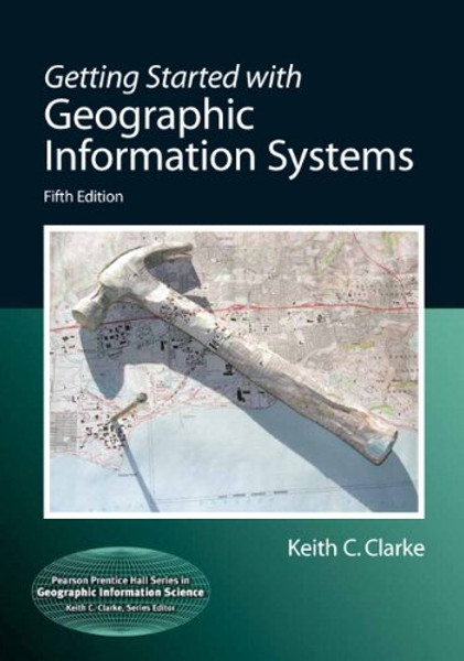 Getting Started with Geographic Information Systems (5th Edition) (Pearson Prentice Hall Series in Geographic Information Science)