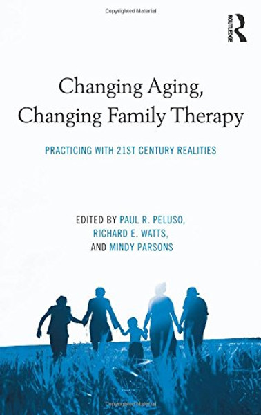 Changing Aging, Changing Family Therapy: Practicing With 21st Century Realities (Family Therapy and Counseling)