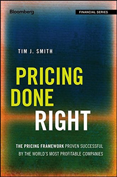 Pricing Done Right: The Pricing Framework Proven Successful by the World's Most Profitable Companies (Bloomberg Financial)