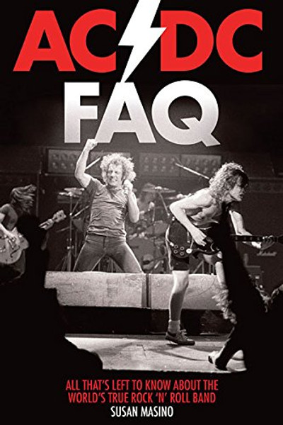 AC/DC FAQ: All Thats Left to Know About the Worlds True Rock n Roll Band (FAQ Series)