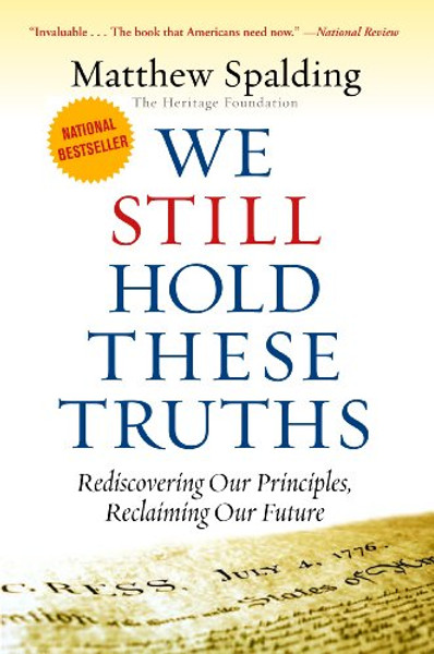 WE STILL HOLD THESE TRUTHS: Rediscovering Our Principles, Reclaiming Our Future