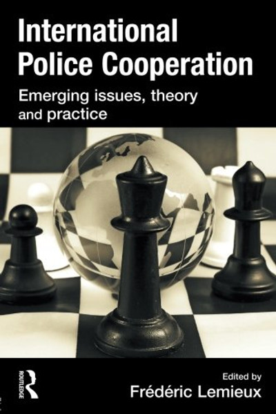 International Police Cooperation: Emerging Issues, Theory and Practice