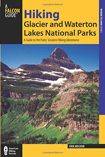 Hiking Glacier and Waterton Lakes National Parks: A Guide To The Parks' Greatest Hiking Adventures (Regional Hiking Series)