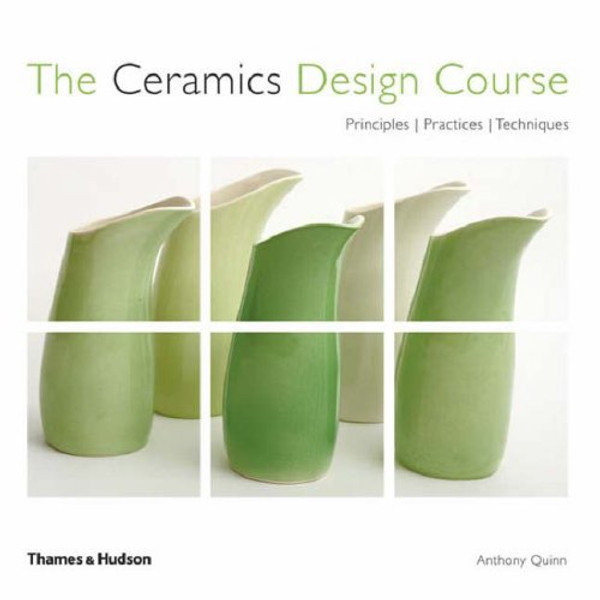 The Ceramics Design Course: Principles, Practice, Techniques