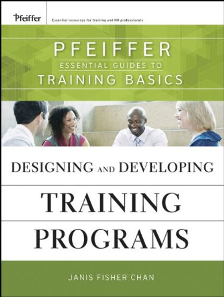 Designing and Developing Training Programs: Pfeiffer Essential Guides to Training Basics