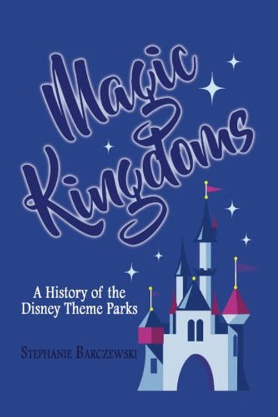 Magic Kingdoms: A History of the Disney Theme Parks