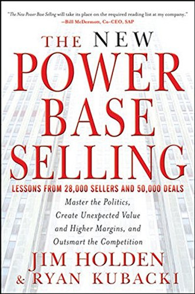 The New Power Base Selling: Master The Politics, Create Unexpected Value and Higher Margins, and Outsmart the Competition