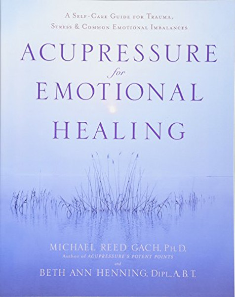 Acupressure for Emotional Healing: A Self-Care Guide for Trauma, Stress, & Common Emotional Imbalances