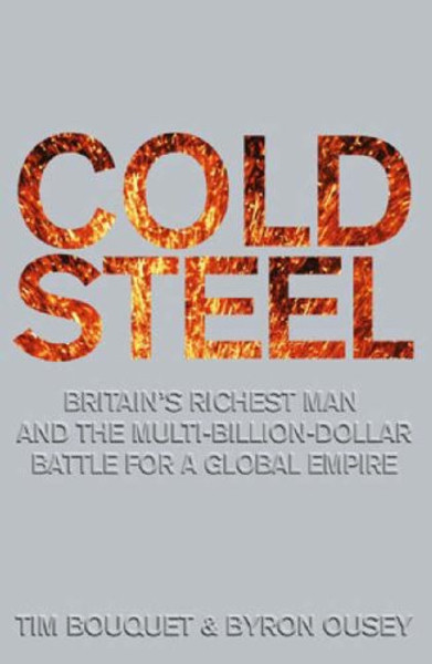 Cold Steel : Britain's Richest Man and the Multi-Billion-Dollar Battle for a Global Empire