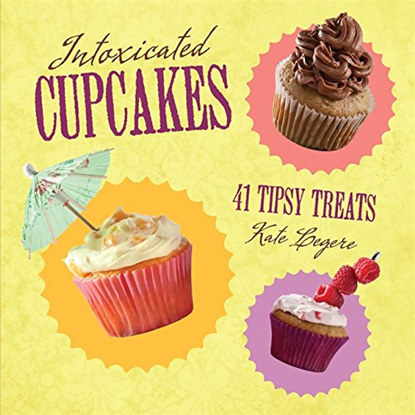 Intoxicated Cupcakes: 41 Tipsy Treats