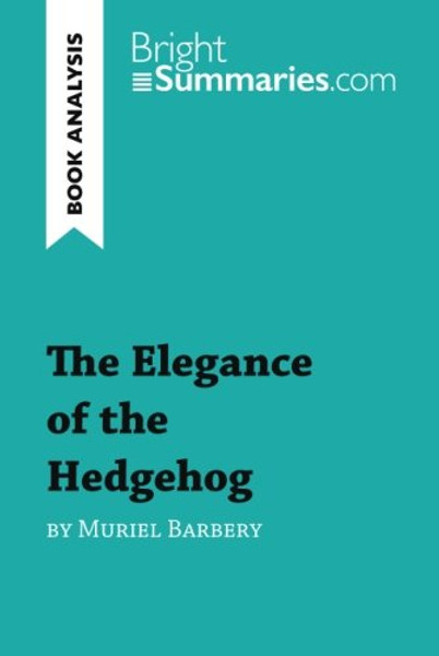 The Elegance of the Hedgehog by Muriel Barbery (Book Analysis): Detailed Summary, Analysis and Reading Guide