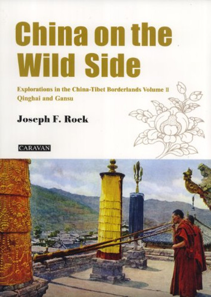 China on the Wild Side: Explorations in the China-Tibet Borderlands. Volume 2: Qinghai and Gansu