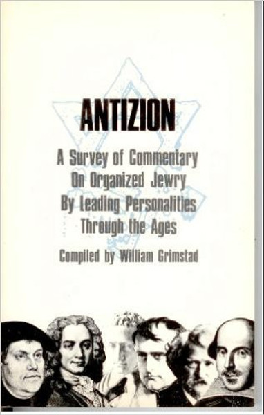 Antizion: A Survey of Commentary on Organized Jewry by Leading Personalities Through the Ages