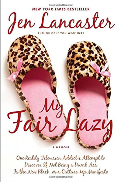 My Fair Lazy: One Reality Television Addict's Attempt to Discover If Not Being A Dumb Ass Is t he New Black; Or, A Culture-Up Manifesto