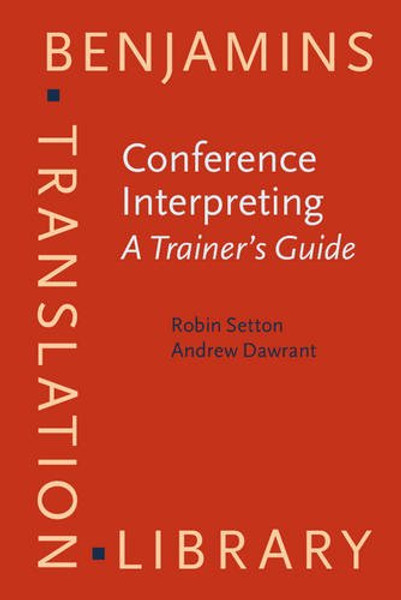 Conference Interpreting  A Complete Course and Trainer's Guide: Conference Interpreting: A Trainer's Guide (Benjamins Translation Library)