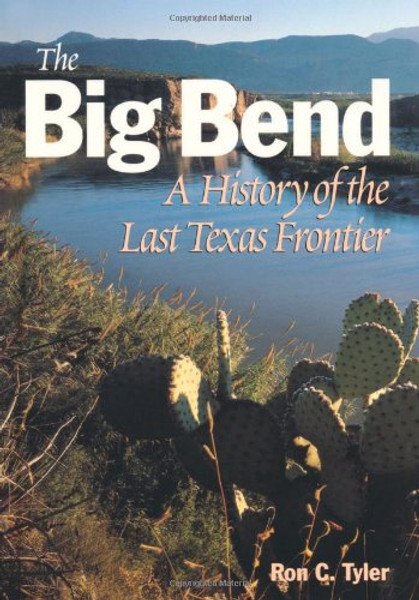 The Big Bend: A History of the Last Texas Frontier