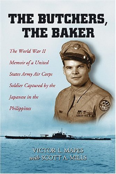 BUTCHERS, THE BAKER: The World War II Memoir of a United States Army Air Corps Soldier Captured by the Japanese In...