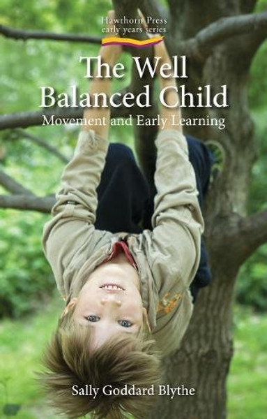 The Well Balanced Child: Movement and Early Learning (Hawthorn Press Early Years)