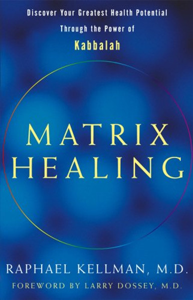 Matrix Healing: Discover Your Greatest Health Potential Through the Power of the Kabbalah