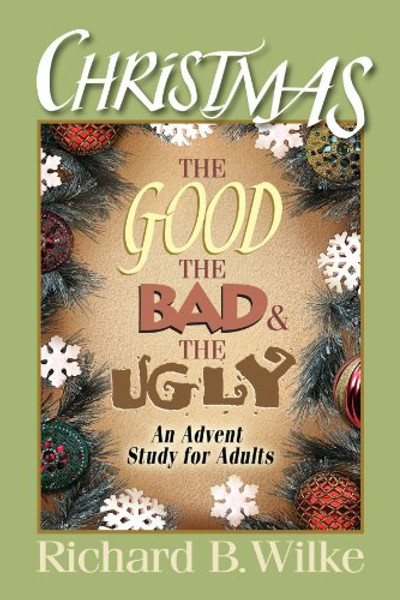 Christmas: The Good, the Bad, and the Ugly: An Advent Study for Adults