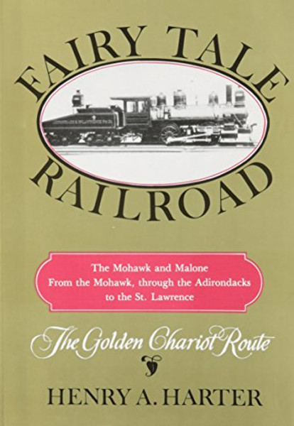 Fairy Tale Railroad: The Mohawk and Malone. from the Mohawk, Through the Adirondacks to the St. Lawrence