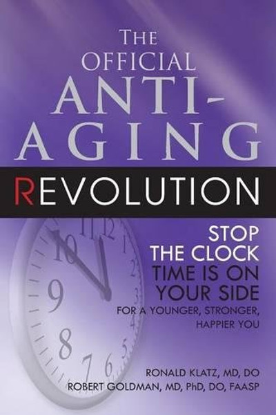 The Official Anti-Aging Revolution: Stop the Clock, Time is on Your Side for a Younger, Stronger, Happier You