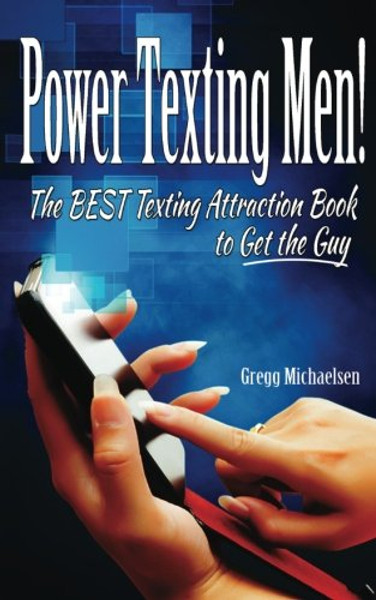 3: Power Texting Men!: The Best Texting Attraction Book to Get the Guy (Dating and Relationship Advice for Women) (Volume 3)