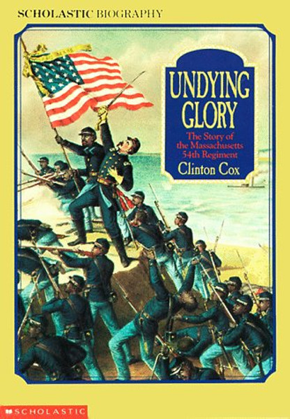 Undying Glory: The Story of the Massachusetts 54th Regiment (Scholastic Biography)