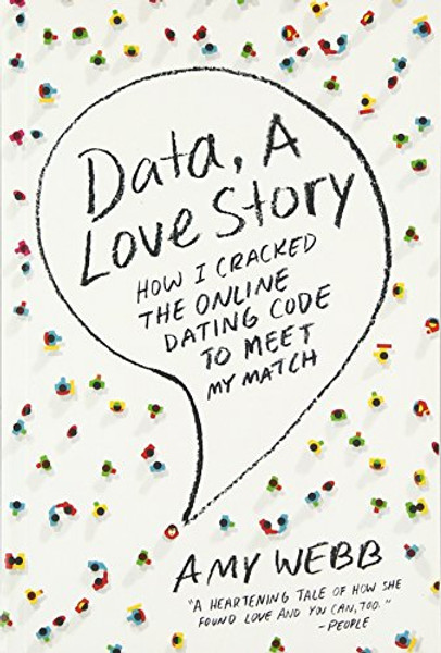 Data, a Love Story: How I Cracked the Online Dating Code to Meet My Match