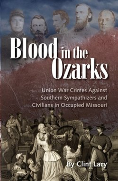 BLOOD in the OZARKS: Union War Crimes Against Southern Sympathizers and Civilians in Occupied Missouri