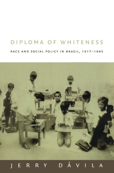 Diploma of Whiteness: Race and Social Policy in Brazil, 19171945