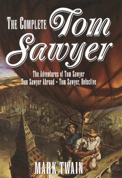 The Complete Tom Sawyer. The Adventures of Tom Sawyer -- Tom Sawyer Abroad -- Tom Sawyer, Detective