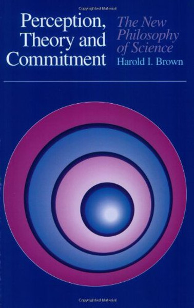 Perception, Theory, and Commitment: The New Philosophy of Science