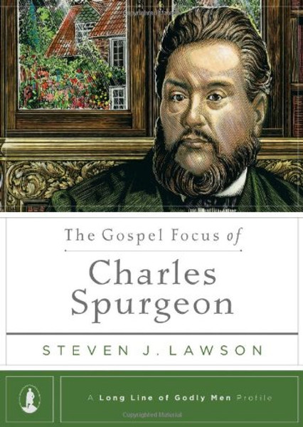 The Gospel Focus of Charles Spurgeon (A Long Line of Godly Men Profile)